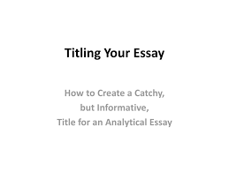 how to create a catchy but informative title for an analytical how to create a catchy but informative title for an analytical essay