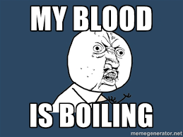 My Blood Is boiling - Y U No | Meme Generator via Relatably.com