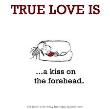 Promise to give me a kiss on my brow when i am dead. True Love Is A Kiss On The Forehead Funny Happy