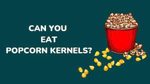 is it bad to eat popcorn kernels find
