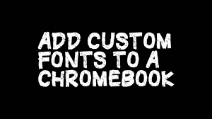add custom fonts to a chromebook you