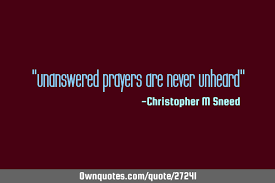 List 15 wise famous quotes about unanswered prayers movie: Unanswered Prayers Are Never Unheard Ownquotes Com