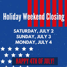 Holiday Weekend Closing Saturday July 2 Monday July 4 In The