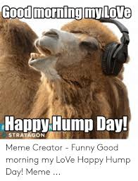 Get through hump day with a smile with these funny jokes and the best wednesday memes to keep you feeling inspired (and excited) for the here are funny wednesday memes to make your hump day a little more enjoyable. Goodmorningmylove Happy Hump Day Stratagon Meme Creator Funny Good Morning My Love Happy Hump Day Meme Funny Meme On Me Me