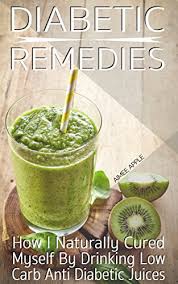 Here are some diabetes juicer recipes that will be great for you. Amazon Com Diabetic Remedies How I Naturally Cured Myself By Drinking Low Carb Anti Diabetic Juices Ebook Apple Aimee Kindle Store