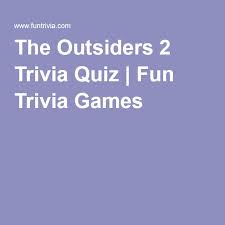 From tricky riddles to u.s. The Outsiders 2 Trivia Quiz Trivia Quiz The Outsiders The Outsiders Quiz