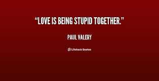 Sorry gang, things have really picked up here at the office and i hadn't had the chance to post the quotes. Quotes About Stupid In Love 103 Quotes