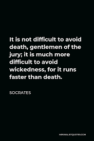 If you wish to leave much wealth to your children, leave them in god's care. Socrates Quote It Is Not Difficult To Avoid Death Gentlemen Of The Jury It Is Much More Difficult To Avoid Wickedness For It Runs Faster Than Death