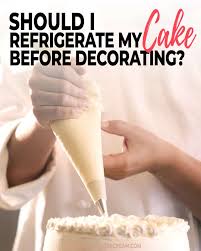 refrigerate my cake before decorating