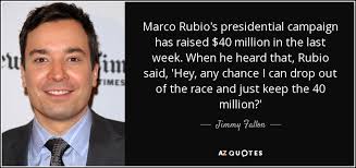 Jimmy Fallon quote: Marco Rubio&#39;s presidential campaign has raised ... via Relatably.com