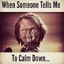 Dont Tell Me To Calm Down Quotes. QuotesGram