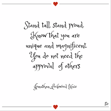 Discover famous stand tall quotes about how to stand tall when someone pulls you down. Stand Tall Stand Proud Know That You Are Unique And Magnificent You Do Not Need The Approval Of Others Jonathan Lockwood Huie Spirit Button