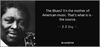 Explanation of the famous quotes in sonny's blues, including all important speeches, comments, quotations, and monologues. B B King Quote The Blues It S The Mother Of American Music That S What