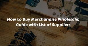 How To Buy Wholesale Merchandise Guide With List Of Suppliers