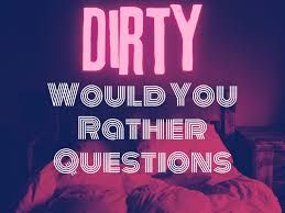 30 dirty would you rather questions