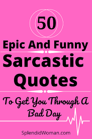 You are going to love again, and it will be magnificent. darling, start this day with a wonderful smile on your face and with faith in your heart! 50 Funny Sarcastic Quotes To Get You Through A Bad Day