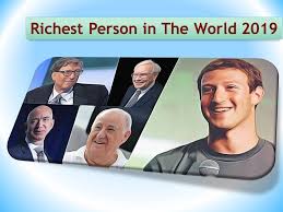 Different people define riches differently. Top 10 Richest Person In The World 2019 List With Net Worth