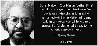 The white man pays reverend martin luther king so that martin luther king can keep the negro defenseless. Manning Marable Quote Either Malcolm X Or Martin Luther King Could Have Played