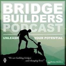Bridge Builders Podcast - Unleash Your Potential