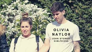 john stones friend olivia naylor