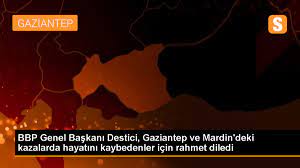 BBP Genel Başkanı Destici, Gaziantep ve Mardin'deki kazalarda hayatını  kaybedenler için rahmet diledi - Son Dakika