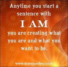 Dr. Wayne W. Dyer - &amp;quot;I AM&amp;quot; are two of the most powerful words you can use  to begin a sentence. The important thing is what words you use to finish  that
