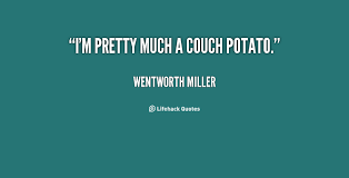 I&#39;m pretty much a couch potato. - Wentworth Miller at Lifehack Quotes via Relatably.com
