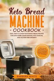 Since this bread needs to rise and is not a quick bread like other keto bread recipes, we recommend that you read the no. Keto Bread Machine Cookbook Easy Tasty Cheap Ketogenic Bread Recipes For Low Carb Loaves Baking Keto Snacks And Gluten Free Desserts Learn How To Cook Healthy With Homemade Bread Baking By Barbara White