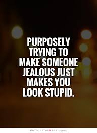 Purposely trying to make someone jealous just makes you look... via Relatably.com