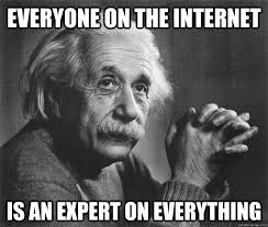 EVERYONE ON THE INTERNET IS AN EXPERT ON EVERYTHING - Einstein is ... via Relatably.com