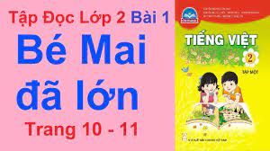 Tiếng Việt Lớp 2 – Bài 1 – Tập Đọc – Bé Mai Đã Lớn – Trang 10 – Sách Chân  Trời Sáng Tạo - YouTube