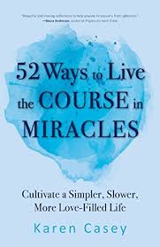9781642504590: 52 Ways to Live the Course in Miracles: Cultivate a Simpler,  Slower, More Love-Filled Life (Affirmations, Meditations, Spirituality,  Sobriety) - Casey, Karen: 1642504599 - AbeBooks