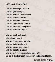 Inspirational poem about life and love for the hard times. Life Is A Challenge Poem By Gurjas Singh Narula Poem Hunter