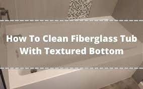 How To Clean Fiberglass Tub With