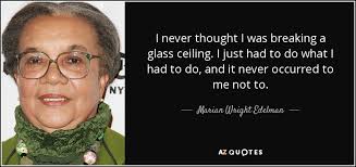 The glass ceiling will go away when women help other women break through that ceiling. Marian Wright Edelman Quote I Never Thought I Was Breaking A Glass Ceiling I