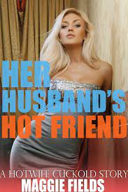 Her Husband's Hot Friend: A Hotwife Cuckold Story eBook by Maggie Fields -  EPUB Book | Rakuten Kobo United States