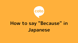 How to say Because in Japanese - Kara, No de - Coto Academy