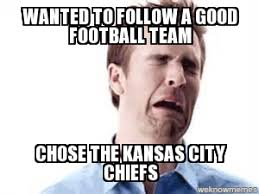 KC Chiefs suck | Wanted to follow a good football team chose the ... via Relatably.com