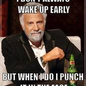 thumb_the-most-interesting-man-in-the-world-meme-generator-i-don-t-always-wake-up-early-but-when-i-do-i-punch-it-in-the-face-aeacc2.jpg via Relatably.com