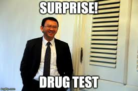 Meme creator funny if i pass this drug test i m gonna get. Ahok Reappoints Thousands Of City Officials Gifts Them With Surprise Drug Test Coconuts Jakarta