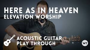 Here As In Heaven Elevation Worship Acoustic Guitar Play Through With Chords