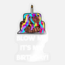 When kelly told jose he was a misogynist pig he said, blow me, bitch!. Blow Me Its My Birthday Blowjob Oralsex Kuchen Sticker Spreadshirt