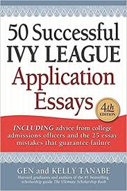 For bringing back the topic of your choice essay prompt (#7) select category college admissions ivy league admissions process college essays college. 50 Successful Ivy League Application Essays Tanabe Gen Tanabe Kelly 9781617601248 Amazon Com Books