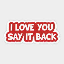 From desktop or your mobile device. I Love You Say It Back I Love You Say It Back T Shirt Teepublic