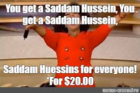 Want to discover art related to saddamhussein? Meme You Get A Saddam Hussein You Get A Saddam Hussein Saddam Huessins For Everyone For 20 00 All Templates Meme Arsenal Com
