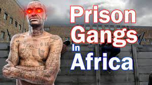 most dangerous prison gang in africa