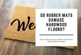 Rubber Mats Damage Hardwood Floors