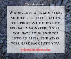 Whoever fights monsters should see to it that in the process he does not become a monster. 55 Intriguing Friedrich Nietzsche Quotes Sayingimages Com