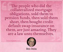 We don't know who originally came up with this statement about mandatory health insurance coverage, but it wasn't ben stein. The People Who Did The Collateralized Mortgage Obligations Sold Them To Pension Funds Then Sold Them Short Then Bought Credit Default Swap Insurance On Them Are Just Amazing They Are A Law