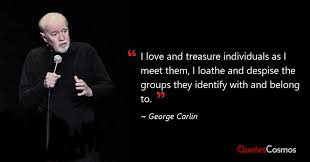 I love and treasure individuals as I…” George Carlin Quote
